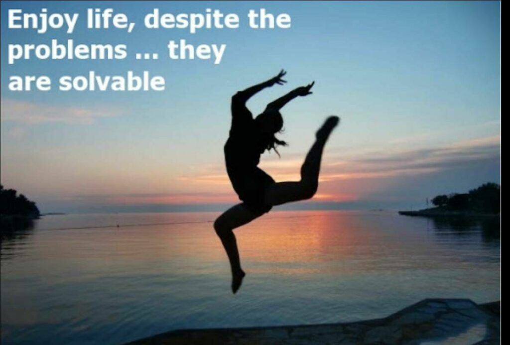 Enjoy Life, Despite The Problems… They Are Solvable