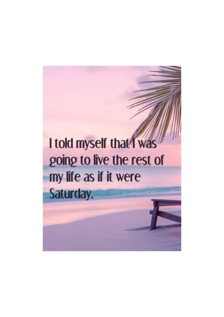 Live life like it's a Saturday