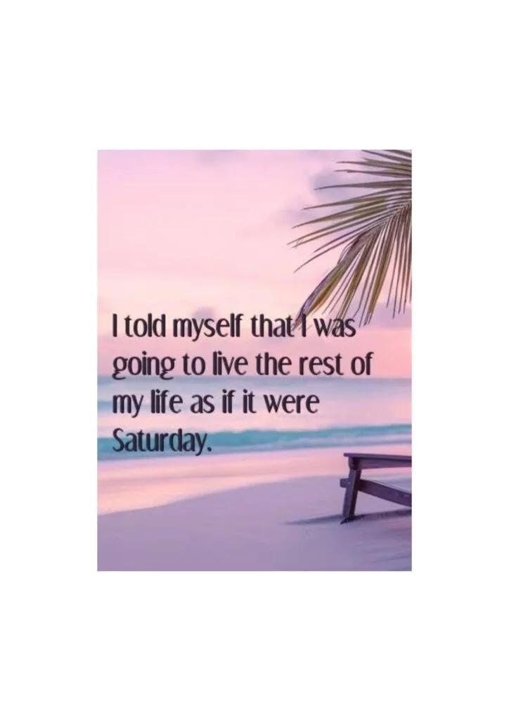 Live life like it's a Saturday
